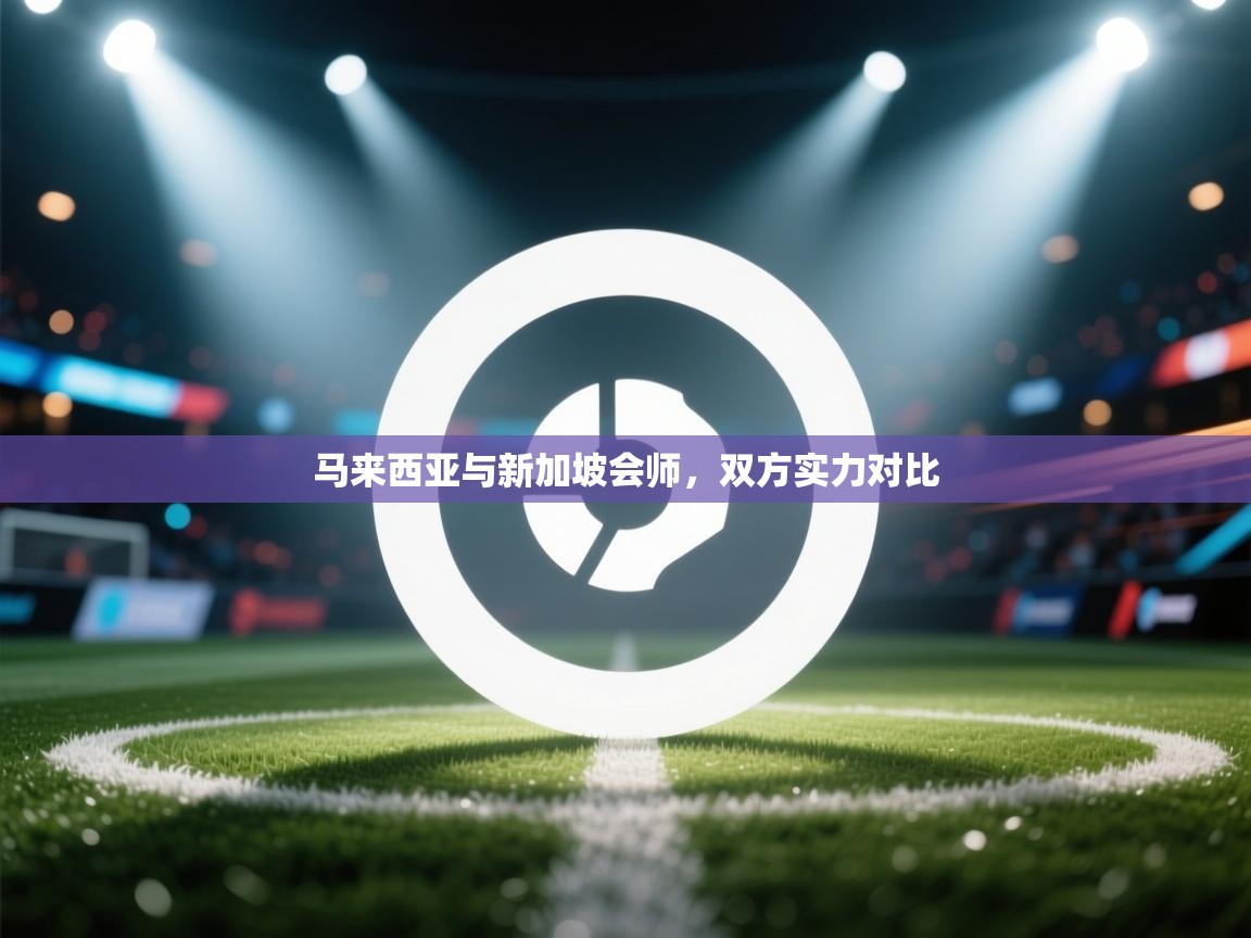 马来西亚与新加坡会师，双方实力对比  第2张