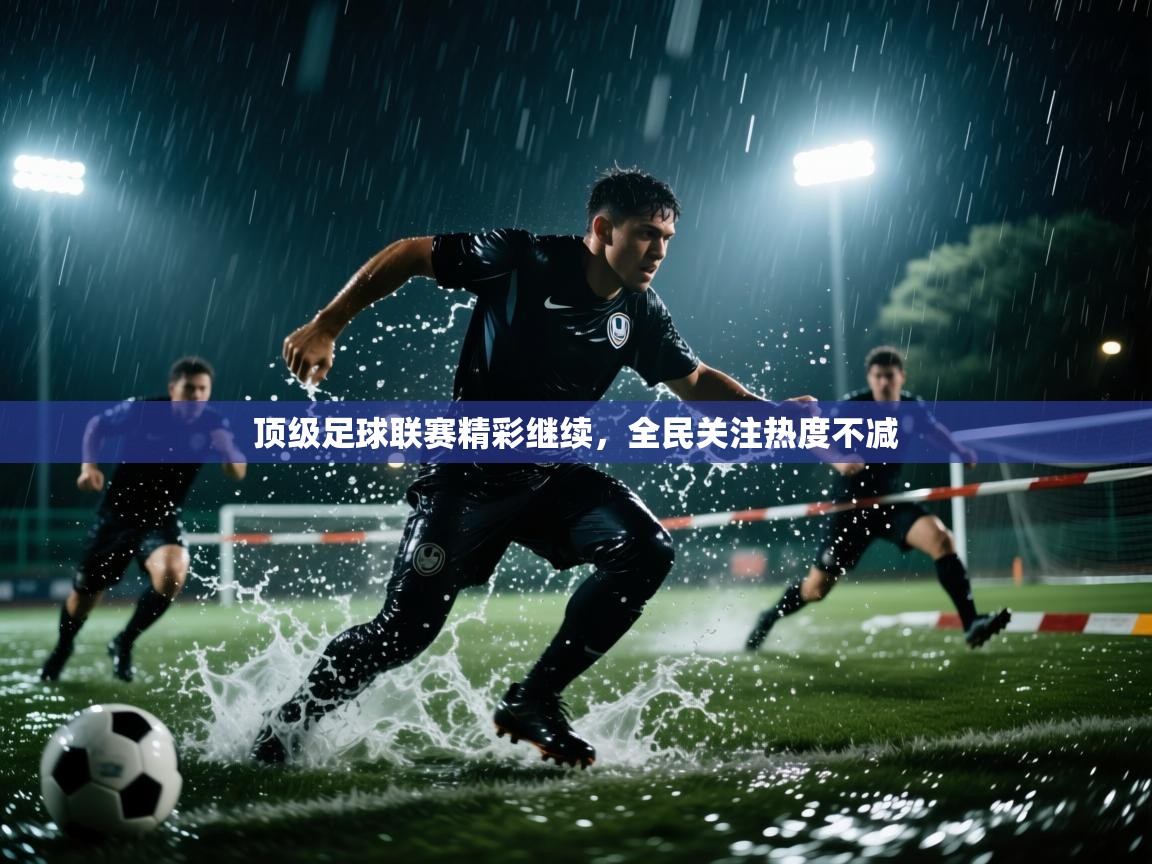 顶级足球联赛精彩继续,全民关注热度不减 第1张